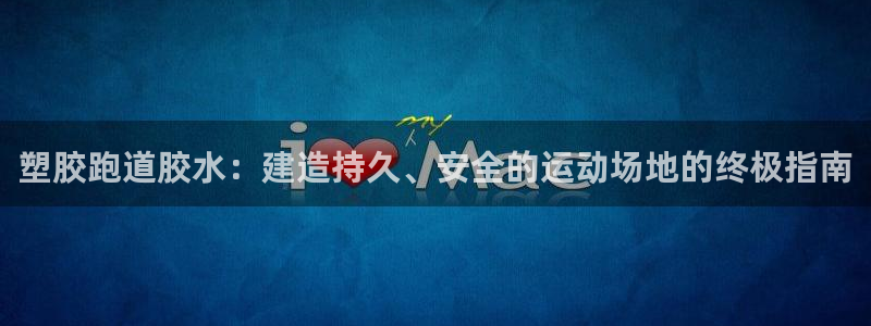 尊龙ag旗舰厅下载：塑胶跑道胶水：建造持久、安全的运动场地的终极指南