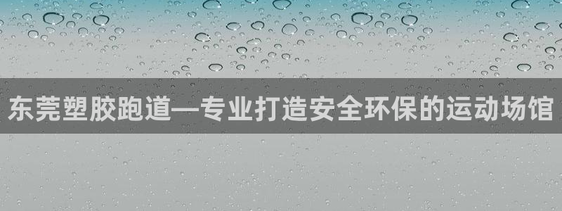 凯时国际网站域名：东莞塑胶跑道—专业打造安全环保的运动场馆