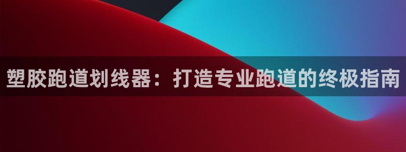 尊龙凯时官网网址：塑胶跑道划线器：打造专业跑道的终极