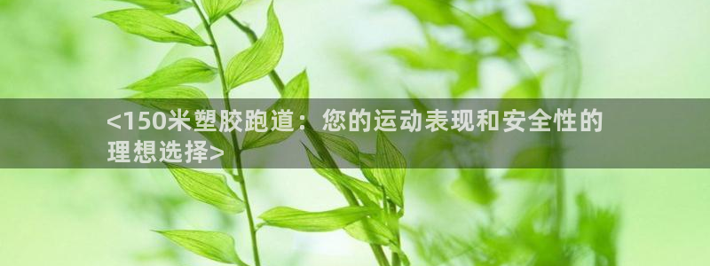 尊龙信息科技有限公司：<150米塑胶跑道：您的运动表现和安全性的
理想选择>